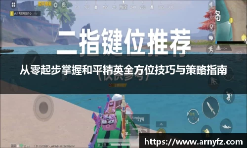 从零起步掌握和平精英全方位技巧与策略指南