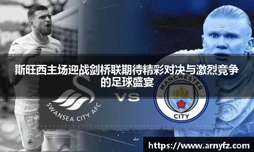斯旺西主场迎战剑桥联期待精彩对决与激烈竞争的足球盛宴